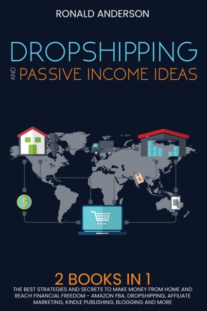 Dropshipping and Passive Income Ideas : 2 BOOKS IN 1: The Best Strategies and Secrets to Make Money From Home and Reach Financial Freedom - Amazon FBA, Dropshipping, Affiliate Marketing, Kindle Publis, Paperback / softback Book