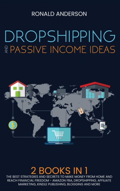 Dropshipping and Passive Income Ideas : 2 BOOKS IN 1: The Best Strategies and Secrets to Make Money From Home and Reach Financial Freedom - Amazon FBA, Dropshipping, Affiliate Marketing, Kindle Publis, Hardback Book