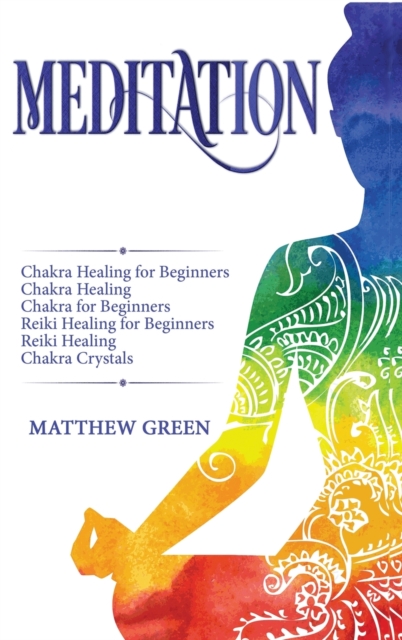 Meditation : Chakra Healing for Beginners, Chakra Healing, Chakra for Beginners, Reiki Healing for Beginners, Reiki Healing, Chakra Crystals, Hardback Book