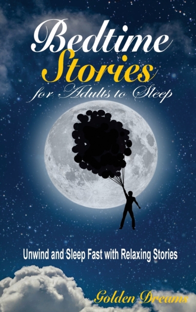 Bedtime Stories for Adults to Sleep : Unwind and Sleep Fast with Relaxing Stories, Hardback Book