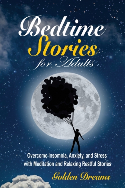 Bedtime Stories for Adults : Overcome Insomnia, Anxiety, and Stress with Meditation and Relaxing Restful Stories, Paperback / softback Book