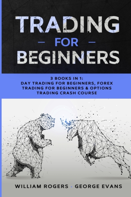 Trading for Beginners : 3 Books in 1: Day Trading for Beginners, Forex Trading for Beginners & Options Trading Crash Course, Paperback / softback Book