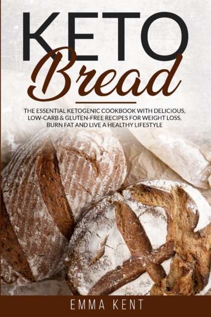 Keto Bread : The Essential Ketogenic Cookbook with Delicious, Low-Carb & Gluten-Free Recipes for Weight Loss, Burn Fat and Live a Healthy Lifestyle, Paperback / softback Book