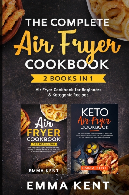 The Complete Air Fryer Cookbook : 2 Books in 1: Air Fryer Cookbook for Beginners & Ketogenic Recipes, Paperback / softback Book