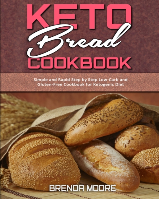 Keto Bread Cookbook : Simple and Rapid Step by Step Low-Carb and Gluten-Free Cookbook for Ketogenic Diet, Paperback / softback Book