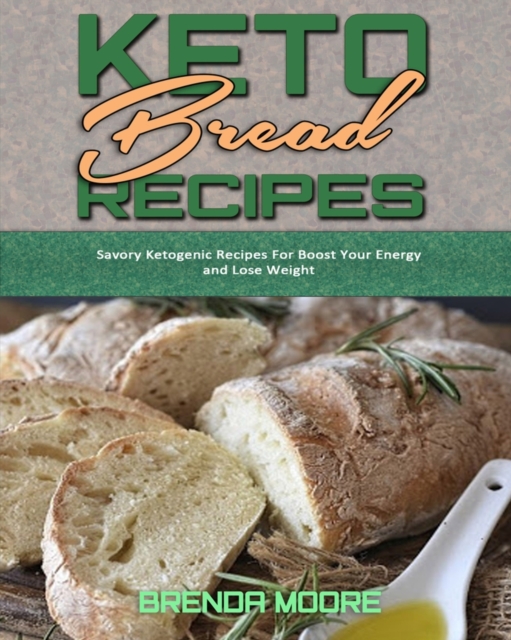 Keto Bread Recipes : Savory Ketogenic Recipes For Boost Your Energy and Lose Weight, Paperback / softback Book