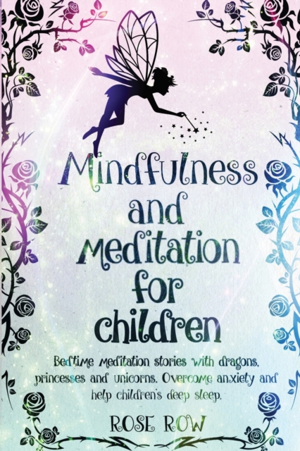 Mindfulness and Meditation for Children : Bedtime meditation stories with dragons, princesses and unicorns. Overcome anxiety and help children's deep sleep, Paperback / softback Book