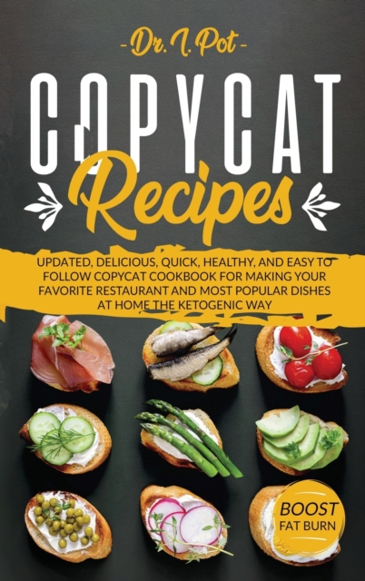 Copycat Recipes : Updated, Delicious, Quick, Healthy, and Easy to Follow Copycat Cookbook For Making Your Favorite Restaurant and Most Popular Dishes At Home The Ketogenic Way!, Hardback Book
