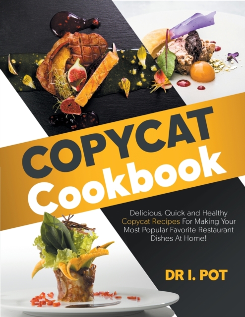 Copycat Cookbook : Delicious, Quick and Healthy Copycat Recipes For Making Your Most Popular Favorite Restaurant Dishes At Home!, Paperback / softback Book