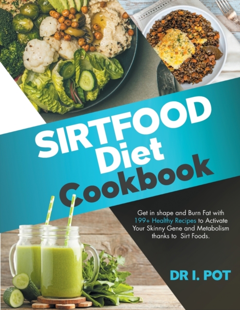 Sirtfood Diet Cookbook : Get in shape and Burn Fat with 199+ Healthy Recipes to Activate Your Skinny Gene and Metabolism thanks to Sirt Foods., Paperback / softback Book
