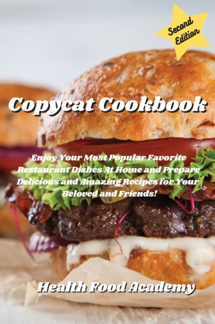 Copycat Cookbook : Enjoy Your Most Popular Favorite Restaurant Dishes At Home and Prepare Delicious and Amazing Recipes for Your Beloved and Friends!, Paperback / softback Book