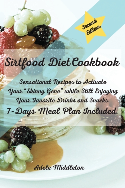 Sirtfood Diet Cookbook : Sensational Recipes to Activate Your Skinny Gene while Still Enjoying Your Favorite Drinks and Snacks. 7-Days Meal Plan Included., Paperback / softback Book