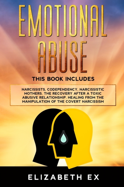 Emotional Abuse : This Book Includes Narcissists, Codependency, Narcissistic Mothers. The Recovery after a toxic abusive relationship. Healing from the manipulation of the covert narcissism., Paperback / softback Book