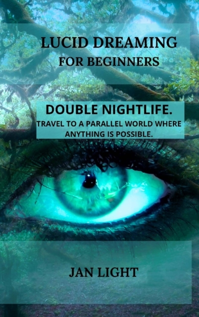 Lucid Dreaming for Beginners : Double Nightlife. Travel to a Parallel World Where Anything Is Possible., Hardback Book