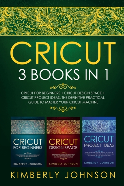 Cricut : 3 BOOKS IN 1. Beginner's Guide Book + Design Space + Project Ideas. The Definitive Practical Guide to Master your Cricut Machine, Paperback / softback Book