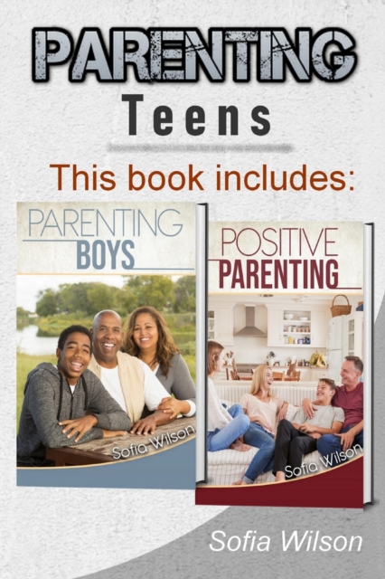 Parenting Teens : The Complete Guide on Parenting the modern Teen and having a Positive impact on your Boys. Learn how to become a more Conscious and supportive Parent with the Help of this Book, Paperback / softback Book