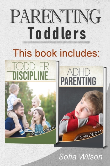 Parenting Toddlers : The Best Guide complete with Tips and Tricks on how to Discipline Toddlers and Adhd kids. Grow your Children consciously without giving up the Playful side of Parenting, Paperback / softback Book