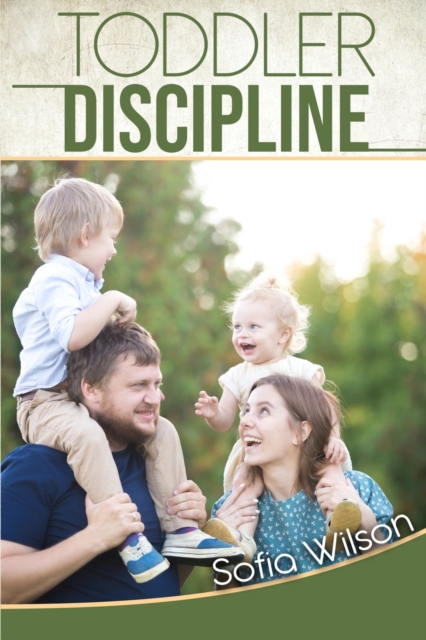 Toddlers Discipline : How to Grow Disciplined and Respectful Children without Power Struggles. Including some Parenting Scripts to Raise Good Toddlers with Grace, Paperback / softback Book