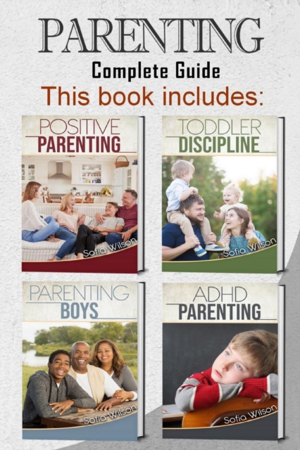Parenting : 4 books in 1 - Complete Guide. Positive Parenting Tips and Discipline for Toddlers, Boys and Girls, Teens, and Children with ADHD (465 pag), Paperback / softback Book