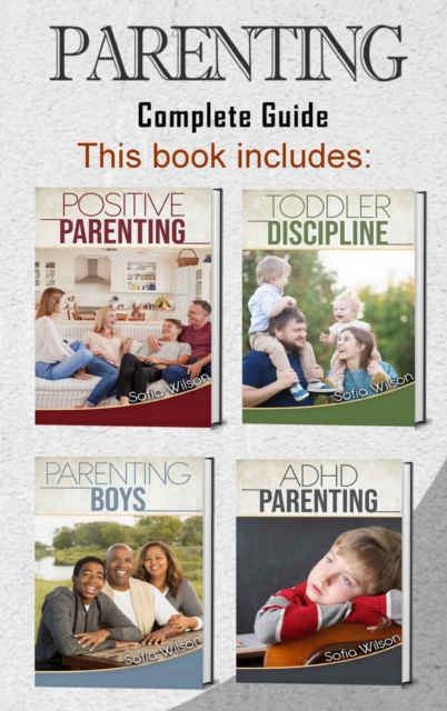 Parenting : 4 books in 1 - Complete Guide. Positive Parenting Tips and Discipline for Toddlers, Boys and Girls, Teens, and Children with ADHD (465 pag), Hardback Book