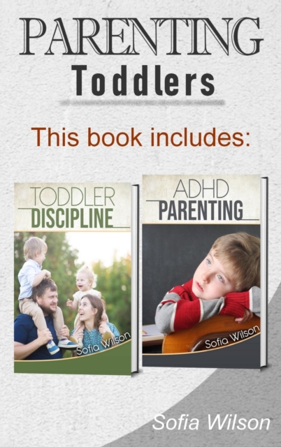 Parenting Toddlers : The Best Guide complete with Tips and Tricks on how to Discipline Toddlers and Adhd kids. Grow your Children consciously without giving up the Playful side of Parenting, Hardback Book