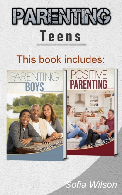Parenting Teens : The Complete Guide on Parenting the modern Teen and having a Positive impact on your Boys. Learn how to become a more Conscious and supportive Parent with the Help of this Book, Hardback Book