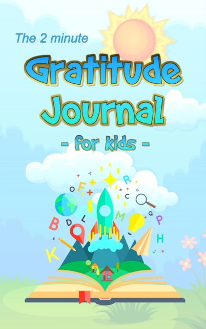 The 2 Minute Gratitude Journal for Kids : Daily Gratitude and Happiness Notebook with prompts and questions for kids ages 5-10 and up: boys, girls, and children of all ages, Hardback Book