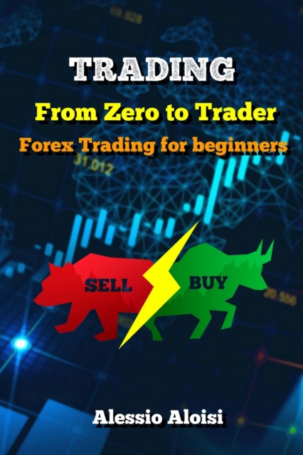 Trading : From Zero to Trader, The best simple guide for forex trading, investing for beginners, + Bonus: day trading strategies, Paperback / softback Book