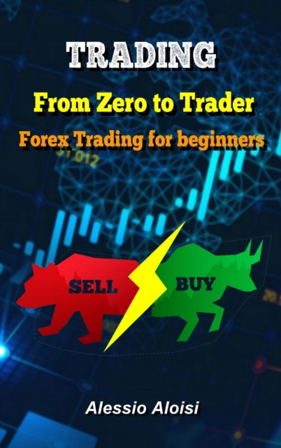 Trading : From Zero to Trader, The best simple guide for forex trading, investing for beginners, + Bonus: day trading strategies, Hardback Book