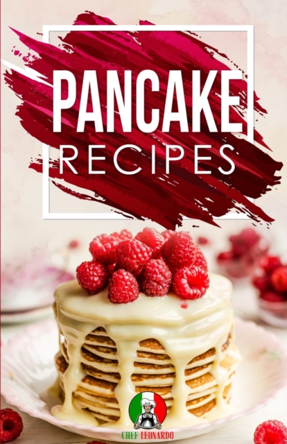 Pancake Recipes : 25+ Recipes by Chef Leonardo, Paperback / softback Book