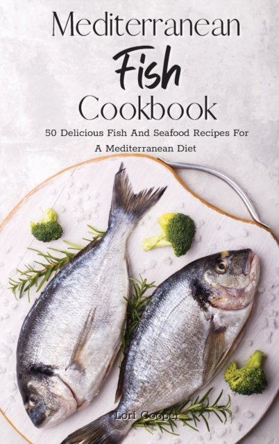 Mediterranean Fish Cookbook : 50 Delicious Fish And Seafood Recipes For A Mediterranean Diet, Hardback Book