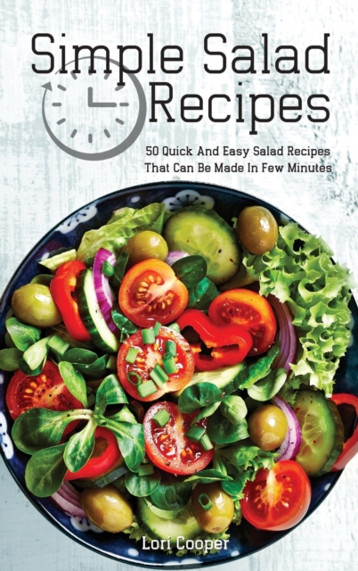 Simple Salad Recipes : 50 Quick And Easy Salad Recipes That Can Be Made In Few Minutes, Hardback Book