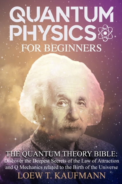 Quantum Physics for Beginners : Discover the Deepest Secrets of the Law of Attraction and Q Mechanics and the power of the Mind, Paperback / softback Book