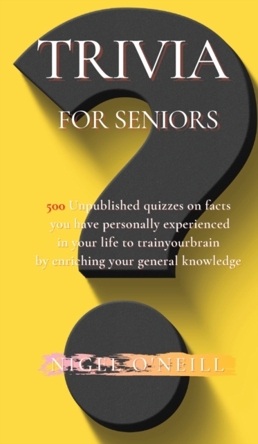 Trivia for Seniors : 500 Original quizzes on facts you have personally experienced in your life to enriching your general knowledge, Hardback Book