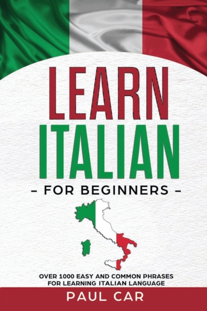 Learn Italian For Beginners : Over 1000 Easy And Common Phrases For Learning Italian Language, Paperback / softback Book