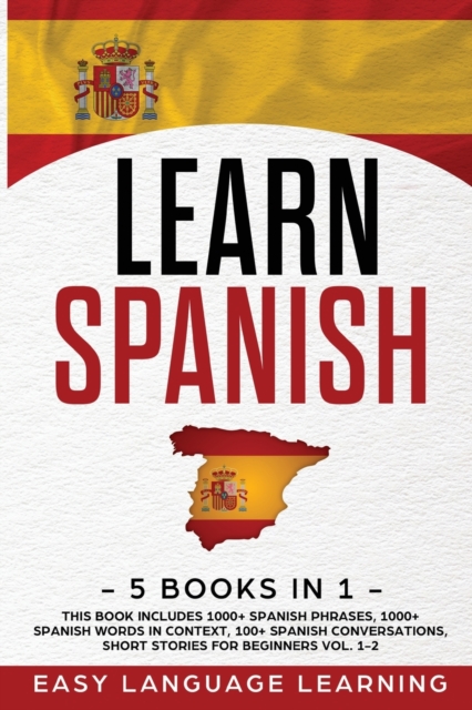 Learn Spanish : 5 Books In 1: This Book Includes 1000+ Spanish Phrases, 1000+ Words In Context, 100+ Easy Conversations, Short Stories For Beginners Vol. 1-2, Paperback / softback Book