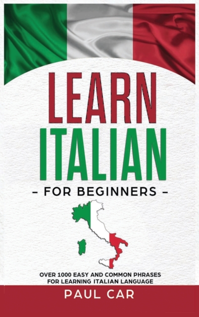 Learn Italian For Beginners : Over 1000 Easy And Common Phrases For Learning Italian Language, Hardback Book