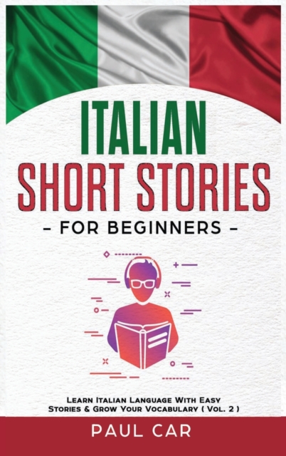 Italian Short Stories for Beginners : Learn Italian Language With Easy Stories & Grow Your Vocabulary (Vol. 2), Hardback Book