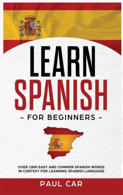 Learn Spanish For Beginners : Over 1000 Easy And Common Spanish Words In Context For Learning Spanish Language, Hardback Book