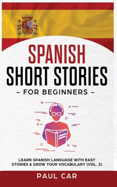 Spanish Short Stories for Beginners : Learn Spanish Language With Easy Stories & Grow Your Vocabulary (Vol. 2), Hardback Book