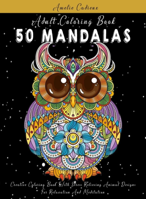 Adult Coloring Book : 50 Mandalas: Creative Coloring Book With Stress-Relieving Animal Designs For Relaxation And Meditation, Hardback Book