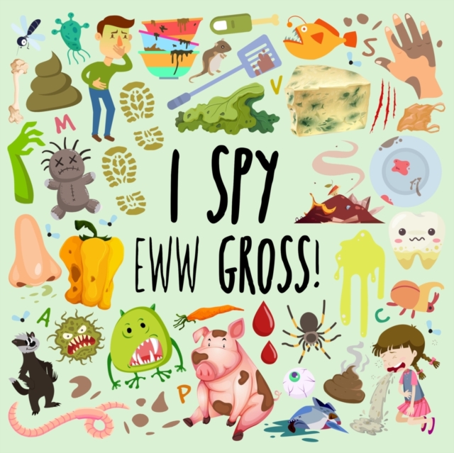 I Spy - Eww Gross! : A Fun Guessing Game for 3-5 Year Olds, Paperback / softback Book