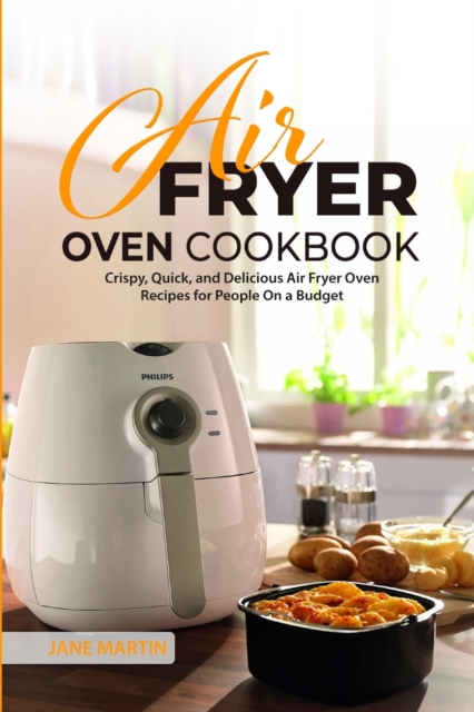 Air Fryer Oven Cookbook : Crispy, Quick, and Delicious Air Fryer Oven Recipes for People On a Budget, Paperback / softback Book
