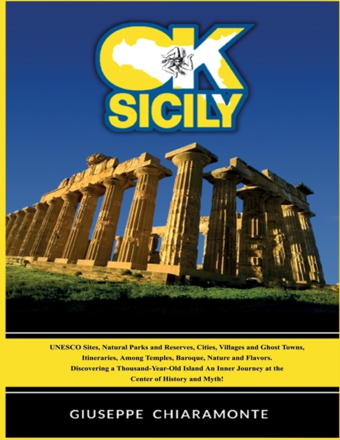 OK Sicily : a Trip into the Myth - Unesco Sites - Ghost Towns - Natural Parks - Art and History, Paperback / softback Book