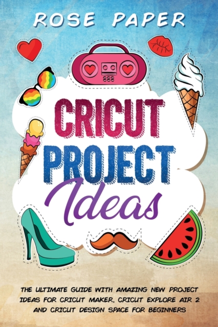 Cricut Project Ideas, Paperback / softback Book