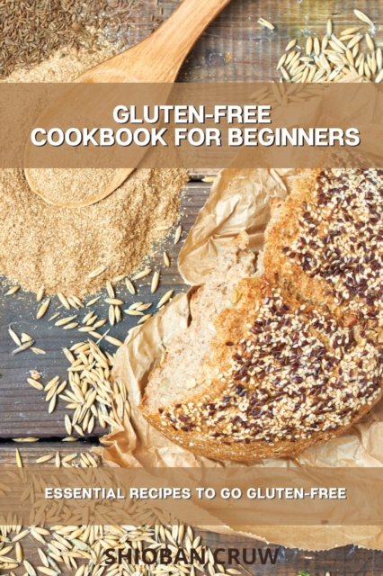 Gluten-Free Cookbook for Beginners : Essential Recipes to Go Gluten-Free, Paperback / softback Book
