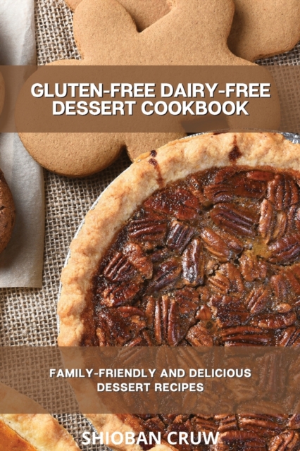 Gluten-Free Dairy-Free Dessert Cookbook : Family-Friendly and Delicious Dessert Recipes, Paperback / softback Book
