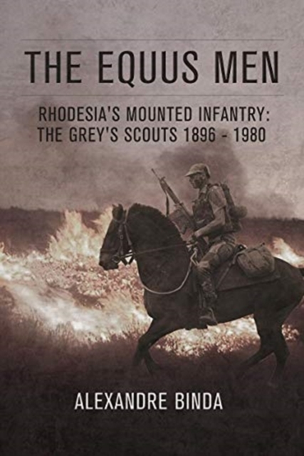 The Equus Men : Rhodesia'S Mounted Infantry: the Grey's Scouts 1896-1980, Paperback / softback Book