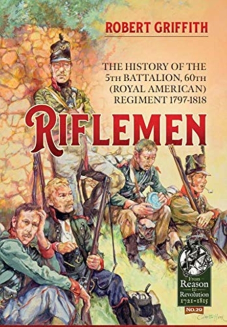 Riflemen : The History of the 5th Battalion, 60th (Royal American) Regiment - 1797-1818, Paperback / softback Book