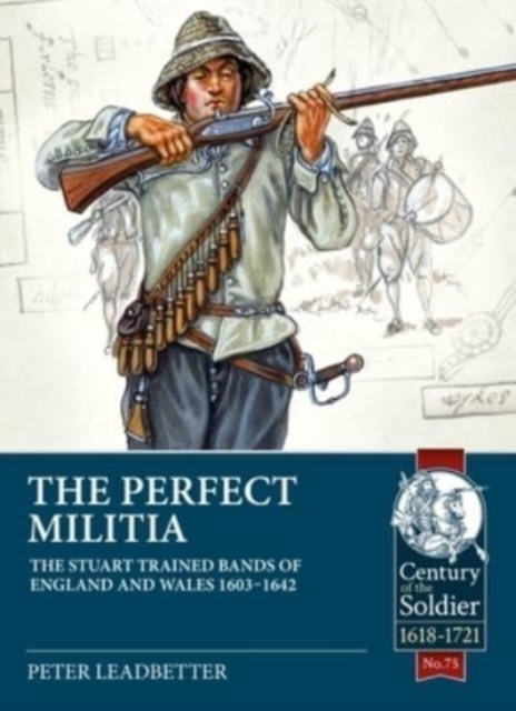 The Perfect Militia : The Stuart Trained Bands of England and Wales 1603-1642, Paperback / softback Book